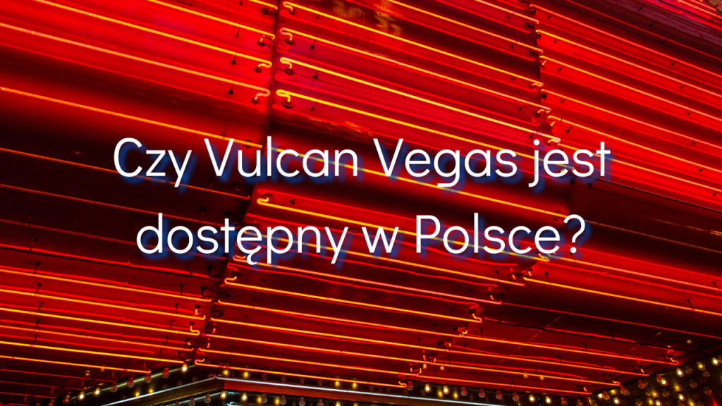 Czy Vulcan Vegas jest dostępny w Polsce?