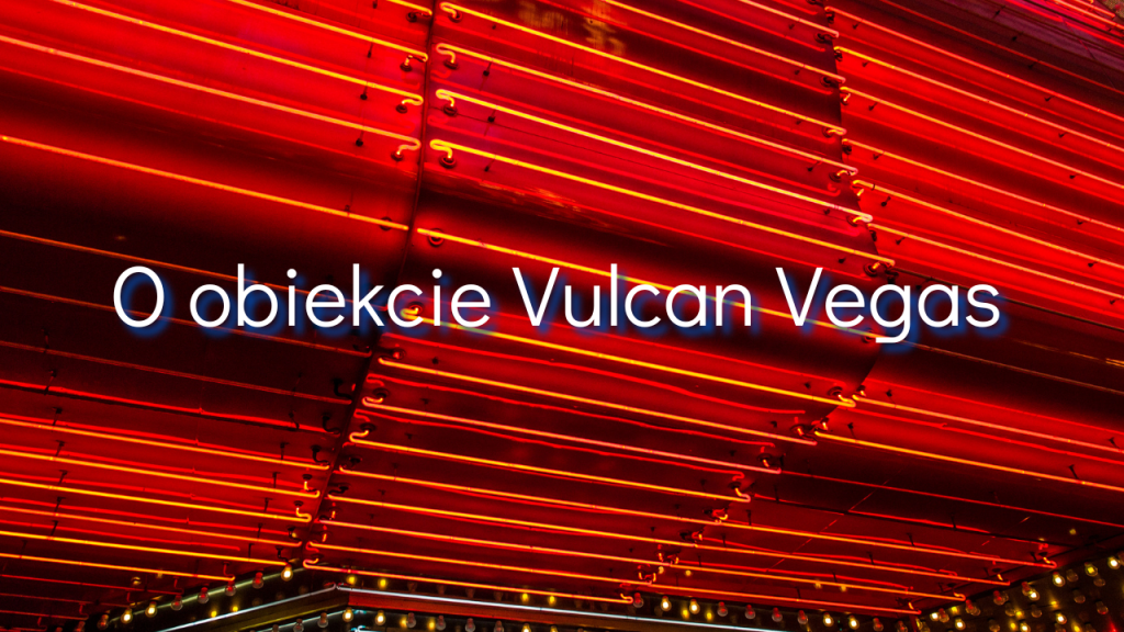 O obiekcie Vulcan Vegas